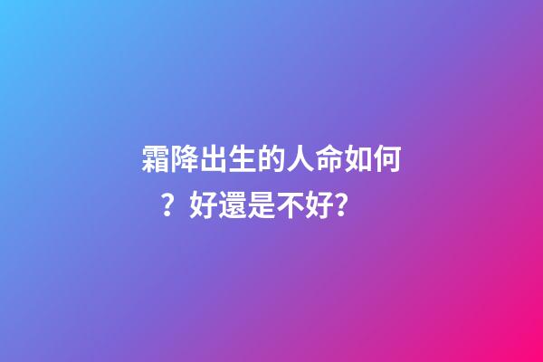 霜降出生的人命如何？好還是不好？